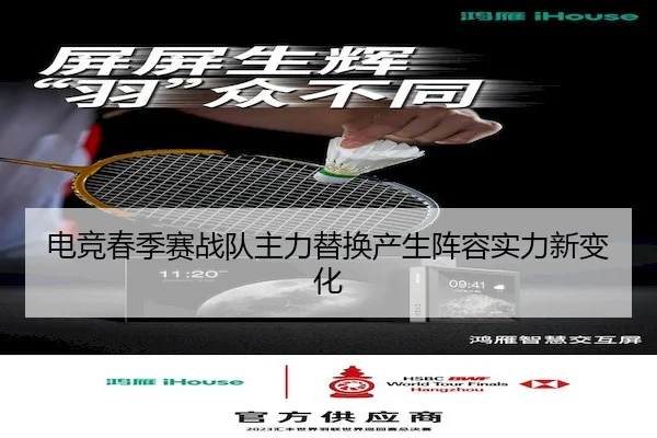 电竞春季赛战队主力替换产生阵容实力新变化